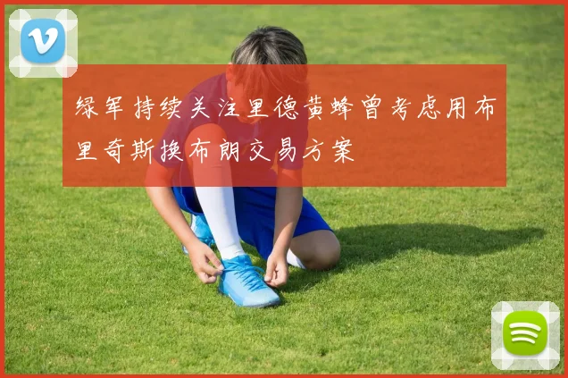 绿军持续关注里德黄蜂曾考虑用布里奇斯换布朗交易方案