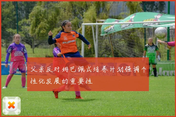 父亲反对姆巴佩式培养计划强调个性化发展的重要性