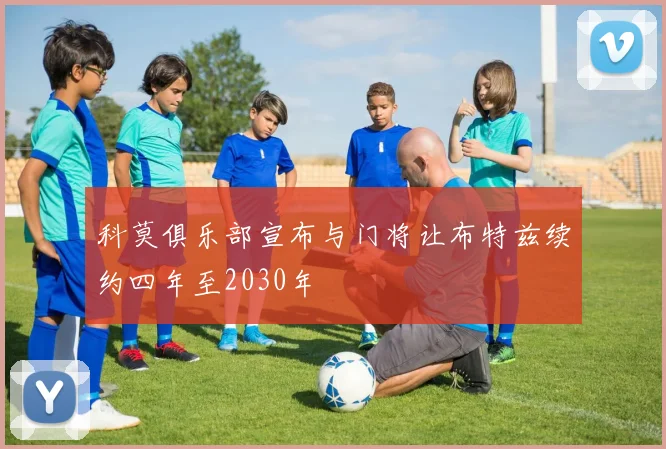 科莫俱乐部宣布与门将让布特兹续约四年至2030年